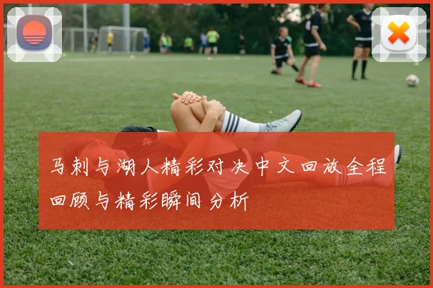 马刺与湖人精彩对决中文回放全程回顾与精彩瞬间分析